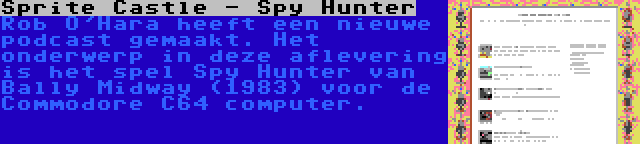 Sprite Castle - Spy Hunter | Rob O'Hara heeft een nieuwe podcast gemaakt. Het onderwerp in deze aflevering is het spel Spy Hunter van Bally Midway (1983) voor de Commodore C64 computer.