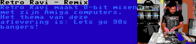 Retro Ravi - Remix | Retro Ravi maakt 8-bit mixen met zijn Amiga computers. Het thema van deze aflevering is: Lets go 90s bangers!