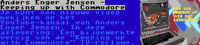 Anders Enger Jensen - Keeping up with Commodore | Je kunt een nieuwe video bekijken op het YouTube-kanaal van Anders Enger Jensen. In deze aflevering: Een bijgewerkte versie van de Keeping up with Commodore TV-reclame.