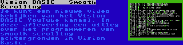 Vision BASIC - Smooth Scrolling | Je kunt een nieuwe video bekijken van het Vision BASIC YouTube-kanaal. In deze aflevering een uitleg over het programmeren van smooth scrolling achtergronden in Vision Basic.