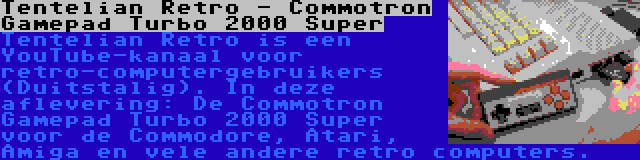 Tentelian Retro - Commotron Gamepad Turbo 2000 Super | Tentelian Retro is een YouTube-kanaal voor retro-computergebruikers (Duitstalig). In deze aflevering: De Commotron Gamepad Turbo 2000 Super voor de Commodore, Atari, Amiga en vele andere retro computers.