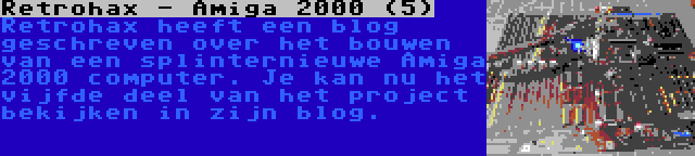 Retrohax - Amiga 2000 (5) | Retrohax heeft een blog geschreven over het bouwen van een splinternieuwe Amiga 2000 computer. Je kan nu het vijfde deel van het project bekijken in zijn blog.