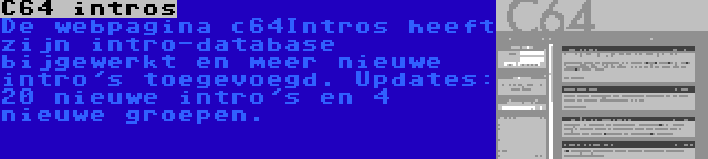 C64 intros | De webpagina c64Intros heeft zijn intro-database bijgewerkt en meer nieuwe intro's toegevoegd. Updates: 20 nieuwe intro's en 4 nieuwe groepen.