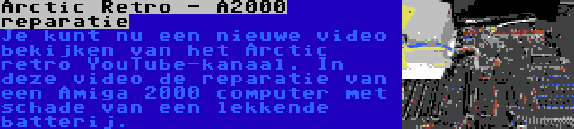 Arctic Retro - A2000 reparatie | Je kunt nu een nieuwe video bekijken van het Arctic retro YouTube-kanaal. In deze video de reparatie van een Amiga 2000 computer met schade van een lekkende batterij.