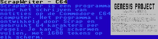 ScrapWriter - C64 | ScrapWriter is een programma voor het schrijven van notities op de Commodore C64 computer. Het programma is ontwikkeld door Scrap en gebruikt 64 karakters per regel. Je kan 26 schermen vullen, met 1600 tekens op elk scherm.