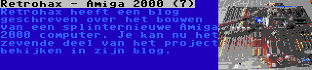 Retrohax - Amiga 2000 (7) | Retrohax heeft een blog geschreven over het bouwen van een splinternieuwe Amiga 2000 computer. Je kan nu het zevende deel van het project bekijken in zijn blog.