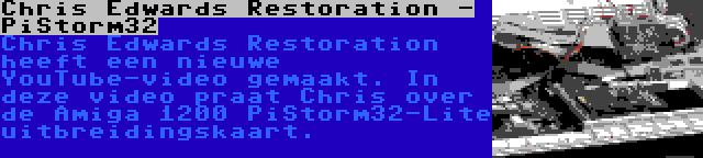 Chris Edwards Restoration - PiStorm32 | Chris Edwards Restoration heeft een nieuwe YouTube-video gemaakt. In deze video praat Chris over de Amiga 1200 PiStorm32-Lite uitbreidingskaart.