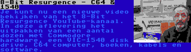 8-Bit Resurgence - C64 & 1540 | Je kunt nu een nieuwe video bekijken van het 8-Bit Resurgence YouTube-kanaal. In deze aflevering het uitpakken van een aantal dozen met Commodore hardware, een VIC-1540 disk drive, C64 computer, boeken, kabels en software.
