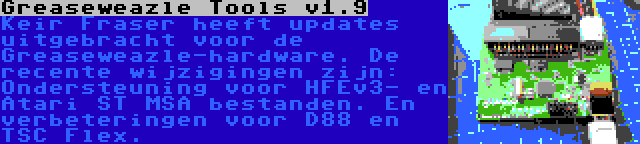 Greaseweazle Tools v1.9 | Keir Fraser heeft updates uitgebracht voor de Greaseweazle-hardware. De recente wijzigingen zijn: Ondersteuning voor HFEv3- en Atari ST MSA bestanden. En verbeteringen voor D88 en TSC Flex.