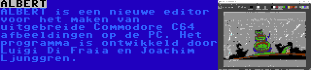 ALBERT | ALBERT is een nieuwe editor voor het maken van uitgebreide Commodore C64 afbeeldingen op de PC. Het programma is ontwikkeld door Luigi Di Fraia en Joachim Ljunggren.