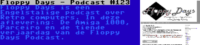 Floppy Days - Podcast #123 | Floppy Days is een Engelstalige podcast over Retro computers. In deze aflevering: De Amiga 1000, Parceiro en de tiende verjaardag van de Floppy Days Podcast.