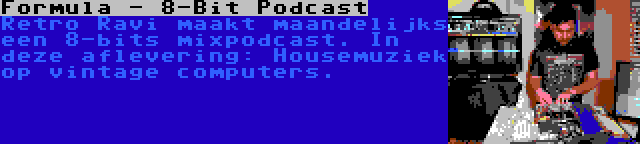 Formula - 8-Bit Podcast | Retro Ravi maakt maandelijks een 8-bits mixpodcast. In deze aflevering: Housemuziek op vintage computers.