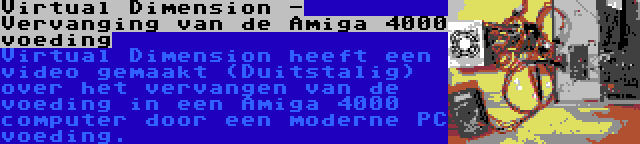 Virtual Dimension - Vervanging van de Amiga 4000 voeding | Virtual Dimension heeft een video gemaakt (Duitstalig) over het vervangen van de voeding in een Amiga 4000 computer door een moderne PC voeding.