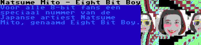Natsume Mito - Eight Bit Boy | Voor alle 8-bit fans een speciaal nummer van de Japanse artiest Natsume Mito, genaamd Eight Bit Boy.