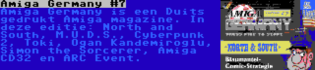 Amiga Germany #7 | Amiga Germany is een Duits gedrukt Amiga magazine. In deze editie: North and South, M.U.D.S., Cyberpunk 2, Toki, Ogan Kandemiroglu, Simon the Sorcerer, Amiga CD32 en ARC Event.