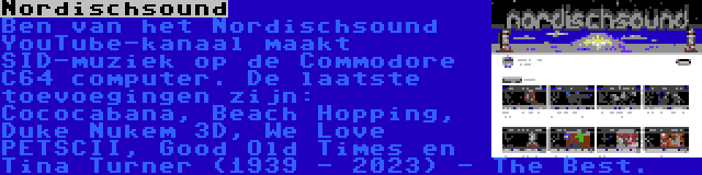 Nordischsound | Ben van het Nordischsound YouTube-kanaal maakt SID-muziek op de Commodore C64 computer. De laatste toevoegingen zijn: Cococabana, Beach Hopping, Duke Nukem 3D, We Love PETSCII, Good Old Times en Tina Turner (1939 - 2023) - The Best.