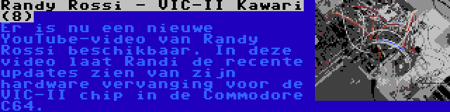 Randy Rossi - VIC-II Kawari (8) | Er is nu een nieuwe YouTube-video van Randy Rossi beschikbaar. In deze video laat Randi de recente updates zien van zijn hardware vervanging voor de VIC-II chip in de Commodore C64.