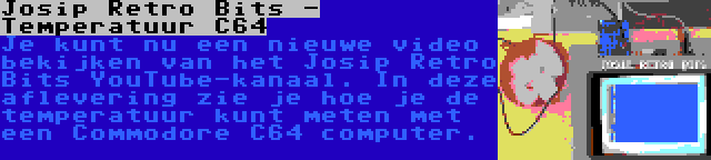 Josip Retro Bits - Temperatuur C64 | Je kunt nu een nieuwe video bekijken van het Josip Retro Bits YouTube-kanaal. In deze aflevering zie je hoe je de temperatuur kunt meten met een Commodore C64 computer.