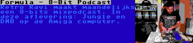 Formula - 8-Bit Podcast | Retro Ravi maakt maandelijks een 8-bits mixpodcast. In deze aflevering: Jungle en DNB op de Amiga computer.
