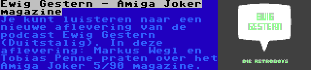 Ewig Gestern - Amiga Joker magazine | Je kunt luisteren naar een nieuwe aflevering van de podcast Ewig Gestern (Duitstalig). In deze aflevering: Markus Wegl en Tobias Penne praten over het Amiga Joker 5/90 magazine.