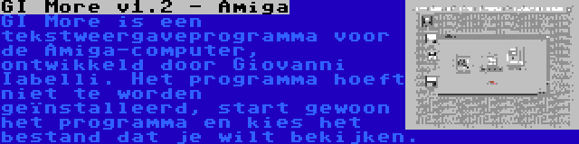 GI More v1.2 - Amiga | GI More is een tekstweergaveprogramma voor de Amiga-computer, ontwikkeld door Giovanni Iabelli. Het programma hoeft niet te worden geïnstalleerd, start gewoon het programma en kies het bestand dat je wilt bekijken.