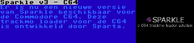 Sparkle v3 - C64 | Er is nu een nieuwe versie van Sparkle beschikbaar voor de Commodore C64. Deze trackmo loader voor de C64 is ontwikkeld door Sparta.