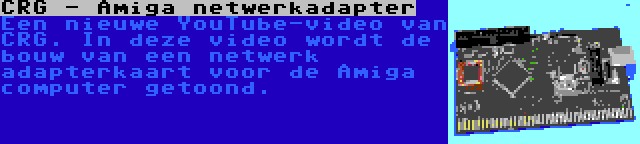 CRG - Amiga netwerkadapter | Een nieuwe YouTube-video van CRG. In deze video wordt de bouw van een netwerk adapterkaart voor de Amiga computer getoond.