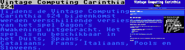 Vintage Computing Carinthia $24 | Tijdens de Vintage Computing Carinthia $24 bijeenkomst werden verschillende versies van het spel Dagon's Awakening uitgebracht. Het spel is nu beschikbaar in het Duits, Spaans, Catalaans, Frans, Italiaans, Pools en Sloveens.