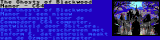 The Ghosts of Blackwood Manor - C64 | The Ghosts of Blackwood Manor is een nieuw avonturenspel voor de Commodore C64 computer, ontwikkeld door 8bit_era. Het spel is geschreven met Inform 6, dat gebruik maakt van de Ozmoo-interpeter.
