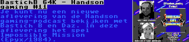 BastichB 64K - Handson gaming #11 | Je kunt nu een nieuwe aflevering van de Handson gaming-podcast bekijken met Bastich B en Daz. In deze aflevering het spel Impossible Mission (Epyx/1984).