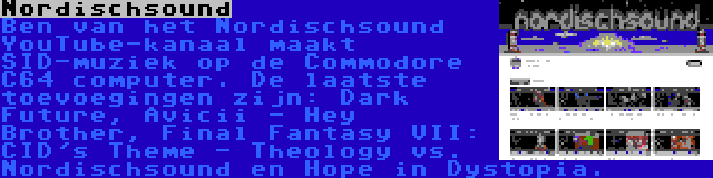 Nordischsound | Ben van het Nordischsound YouTube-kanaal maakt SID-muziek op de Commodore C64 computer. De laatste toevoegingen zijn: Dark Future, Avicii - Hey Brother, Final Fantasy VII: CID's Theme - Theology vs. Nordischsound en Hope in Dystopia.