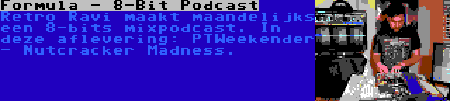 Formula - 8-Bit Podcast | Retro Ravi maakt maandelijks een 8-bits mixpodcast. In deze aflevering: PTWeekender - Nutcracker Madness.