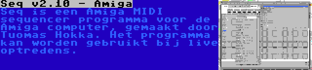 Seq v2.10 - Amiga | Seq is een Amiga MIDI sequencer programma voor de Amiga computer, gemaakt door Tuomas Hokka. Het programma kan worden gebruikt bij live optredens.