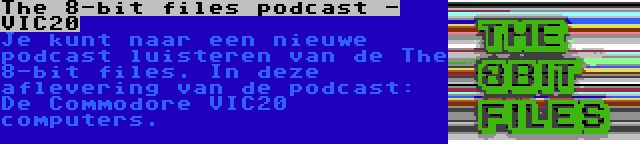The 8-bit files podcast - VIC20 | Je kunt naar een nieuwe podcast luisteren van de The 8-bit files. In deze aflevering van de podcast: De Commodore VIC20 computers.