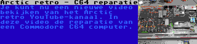 Arctic retro - C64 reparatie | Je kunt nu een nieuwe video bekijken van het Arctic retro YouTube-kanaal. In deze video de reparatie van een Commodore C64 computer.