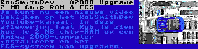 RobSmithDev - A2000 Upgrade 2 MB Chip RAM & ECS | Je kunt nu een nieuwe video bekijken op het RobSmithDev YouTube-kanaal. In deze aflevering laat Rob je zien hoe je 2 MB chip-RAM op een Amiga 2000-computer installeert en het ECS-systeem kan upgraden.