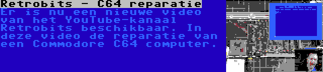 Retrobits - C64 reparatie | Er is nu een nieuwe video van het YouTube-kanaal Retrobits beschikbaar. In deze video de reparatie van een Commodore C64 computer.