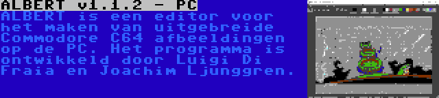 ALBERT v1.1.2 - PC | ALBERT is een editor voor het maken van uitgebreide Commodore C64 afbeeldingen op de PC. Het programma is ontwikkeld door Luigi Di Fraia en Joachim Ljunggren.