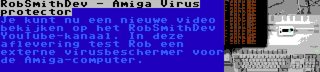 RobSmithDev - Amiga Virus protector | Je kunt nu een nieuwe video bekijken op het RobSmithDev YouTube-kanaal. In deze aflevering test Rob een externe virusbeschermer voor de Amiga-computer.
