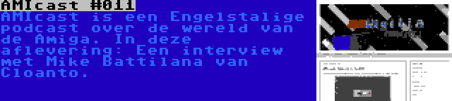 AMIcast #011 | AMIcast is een Engelstalige podcast over de wereld van de Amiga. In deze aflevering: Een interview met Mike Battilana van Cloanto.