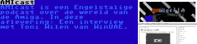 AMIcast | AMIcast is een Engelstalige podcast over de wereld van de Amiga. In deze aflevering: Een interview met Toni Wilen van WinUAE.
