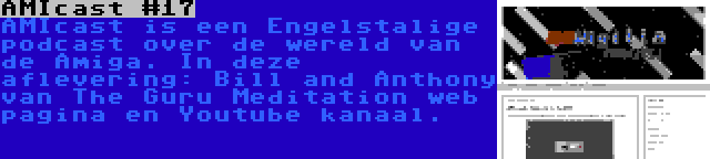 AMIcast #17 | AMIcast is een Engelstalige podcast over de wereld van de Amiga. In deze aflevering: Bill and Anthony van The Guru Meditation web pagina en Youtube kanaal.