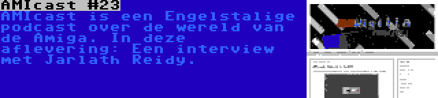 AMIcast #23 | AMIcast is een Engelstalige podcast over de wereld van de Amiga. In deze aflevering: Een interview met Jarlath Reidy.