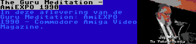 The Guru Meditation - AmiEXPO 1990 | In deze aflevering van de Guru Meditation: AmiEXPO 1990 - Commodore Amiga Video Magazine.
