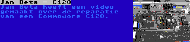 Jan Beta - C128 | Jan Beta heeft een video gemaakt over de reparatie van een Commodore C128.