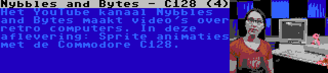 Nybbles and Bytes - C128 (4) | Het YouTube kanaal Nybbles and Bytes maakt video's over retro computers. In deze aflevering: Sprite animaties met de Commodore C128. 