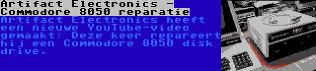Artifact Electronics - Commodore 8050 reparatie | Artifact Electronics heeft een nieuwe YouTube-video gemaakt: Deze keer repareert hij een Commodore 8050 disk drive.