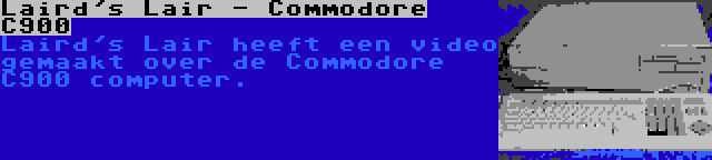 Laird's Lair - Commodore C900 | Laird's Lair heeft een video gemaakt over de Commodore C900 computer.