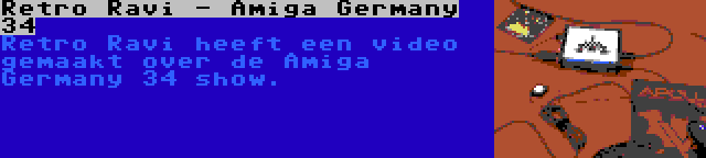 Retro Ravi - Amiga Germany 34 | Retro Ravi heeft een video gemaakt over de Amiga Germany 34 show.