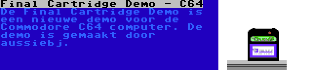 Final Cartridge Demo - C64 | De Final Cartridge Demo is een nieuwe demo voor de Commodore C64 computer. De demo is gemaakt door aussiebj.